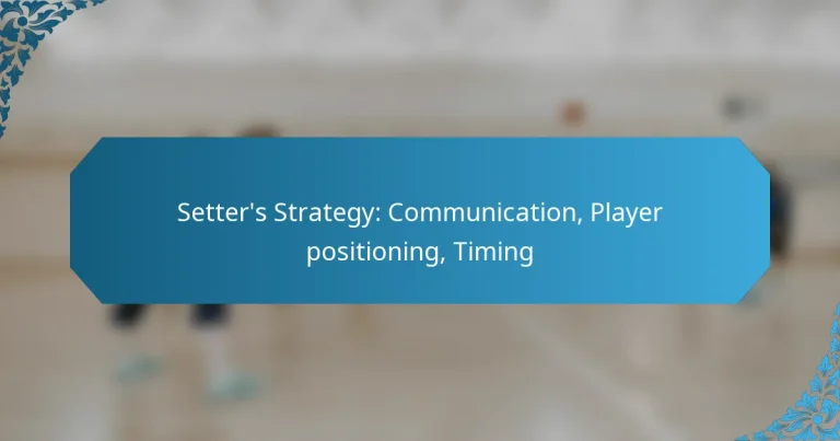 Setter’s Strategy: Communication, Player positioning, Timing