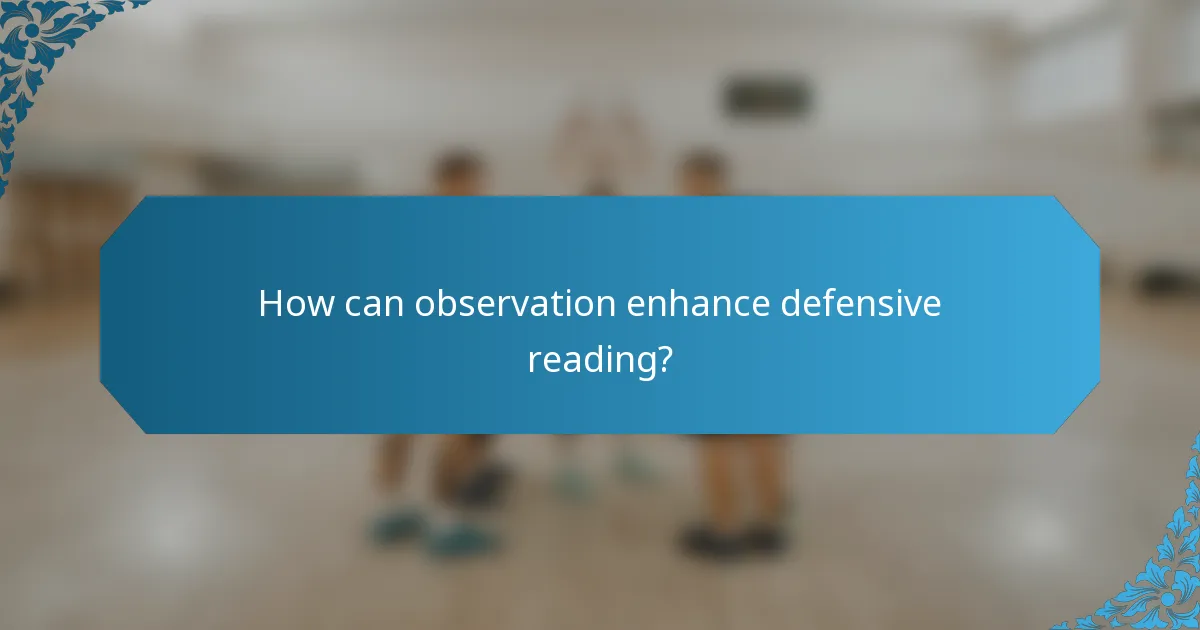How can observation enhance defensive reading?