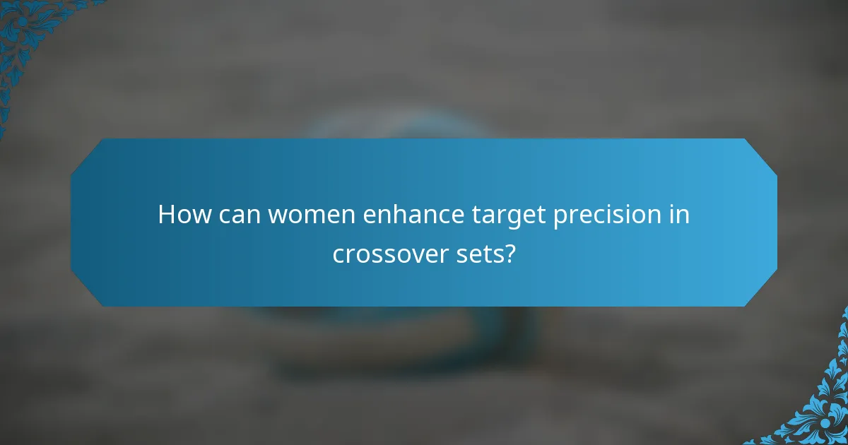 How can women enhance target precision in crossover sets?