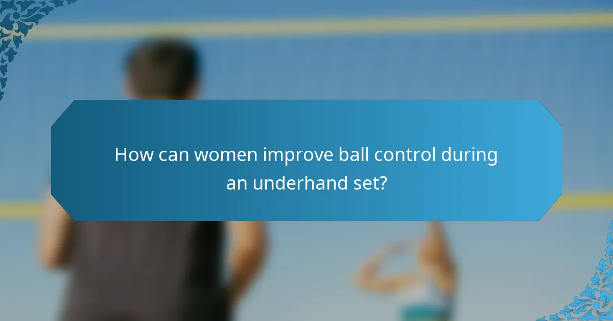How can women improve ball control during an underhand set?