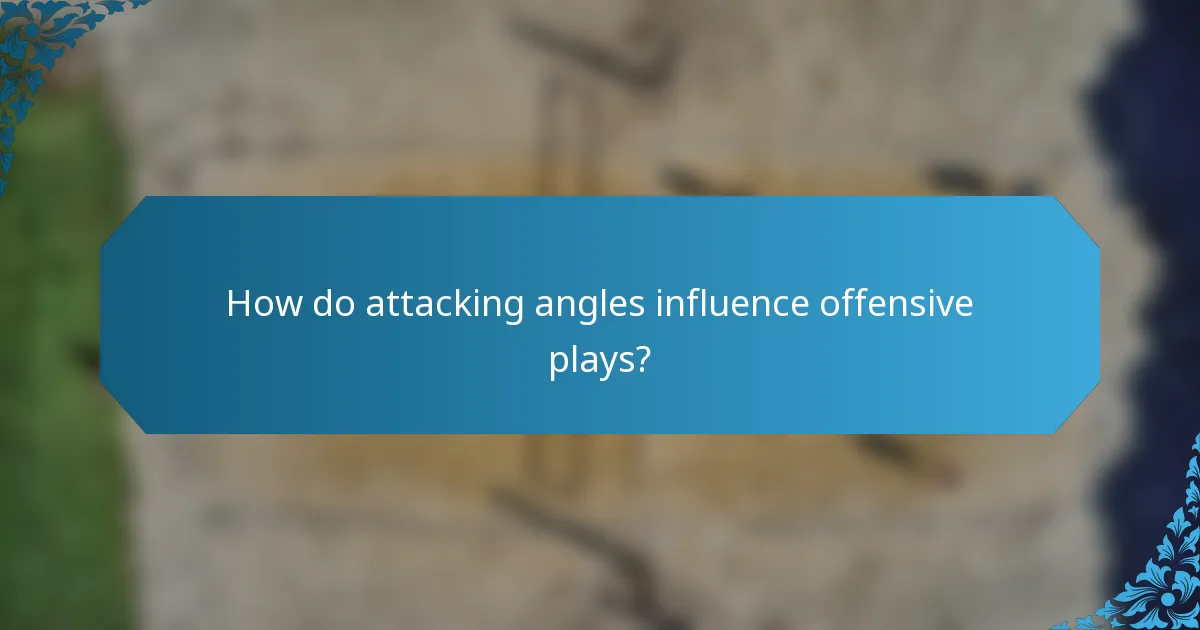 How do attacking angles influence offensive plays?
