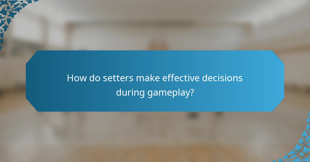 How do setters make effective decisions during gameplay?