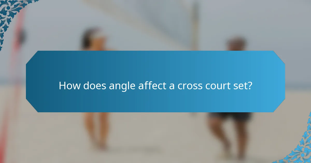 How does angle affect a cross court set?