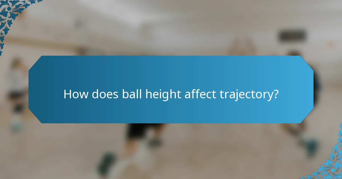 How does ball height affect trajectory?