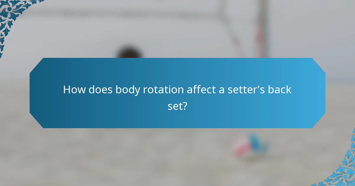 How does body rotation affect a setter's back set?