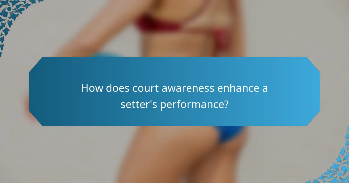 How does court awareness enhance a setter's performance?