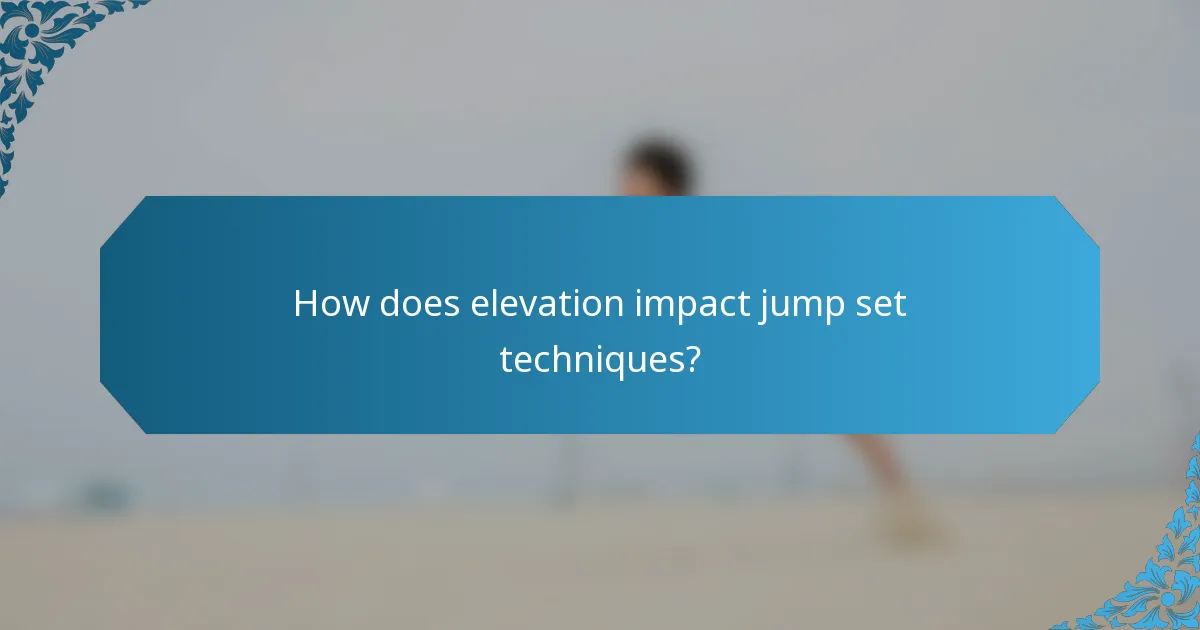 How does elevation impact jump set techniques?