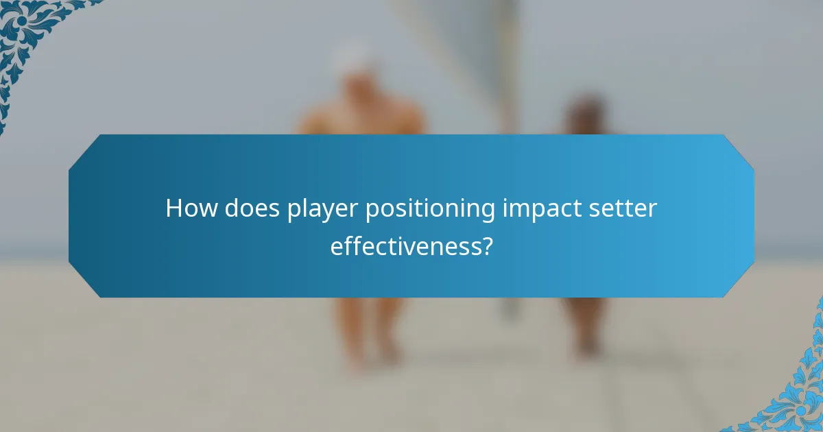 How does player positioning impact setter effectiveness?