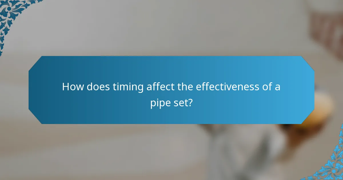 How does timing affect the effectiveness of a pipe set?