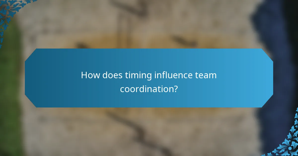 How does timing influence team coordination?