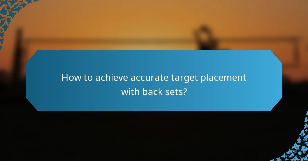 How to achieve accurate target placement with back sets?