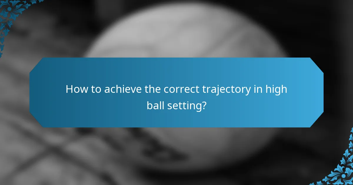 How to achieve the correct trajectory in high ball setting?