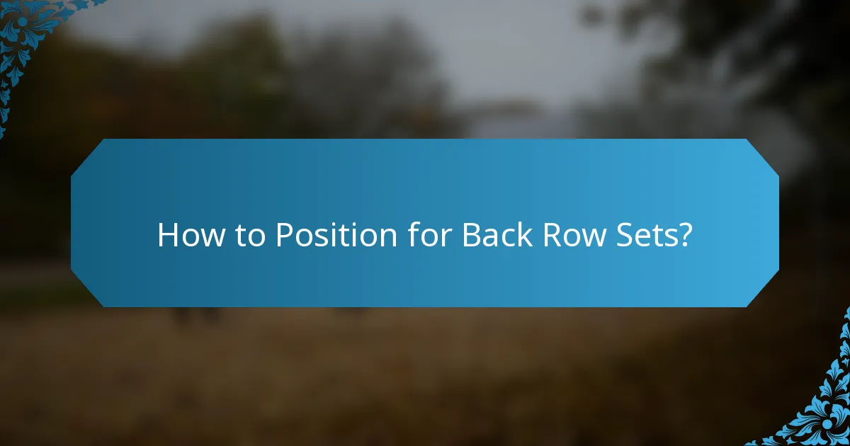 How to Position for Back Row Sets?