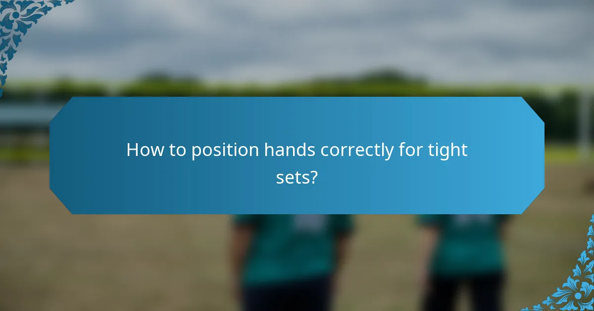 How to position hands correctly for tight sets?