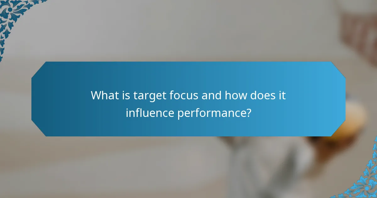 What is target focus and how does it influence performance?