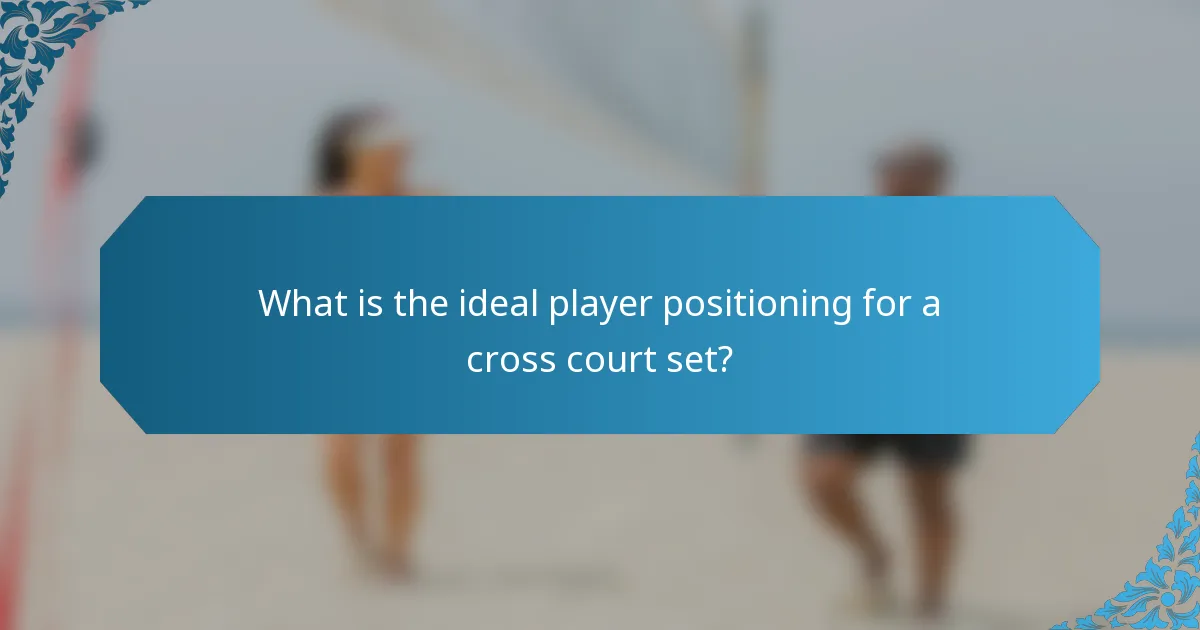 What is the ideal player positioning for a cross court set?