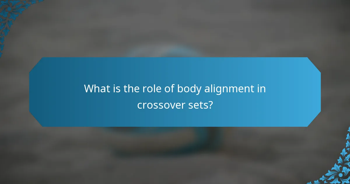 What is the role of body alignment in crossover sets?