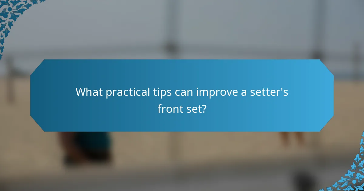 What practical tips can improve a setter's front set?