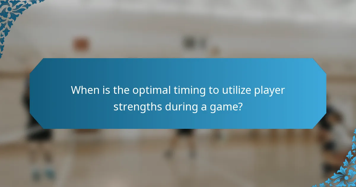 When is the optimal timing to utilize player strengths during a game?