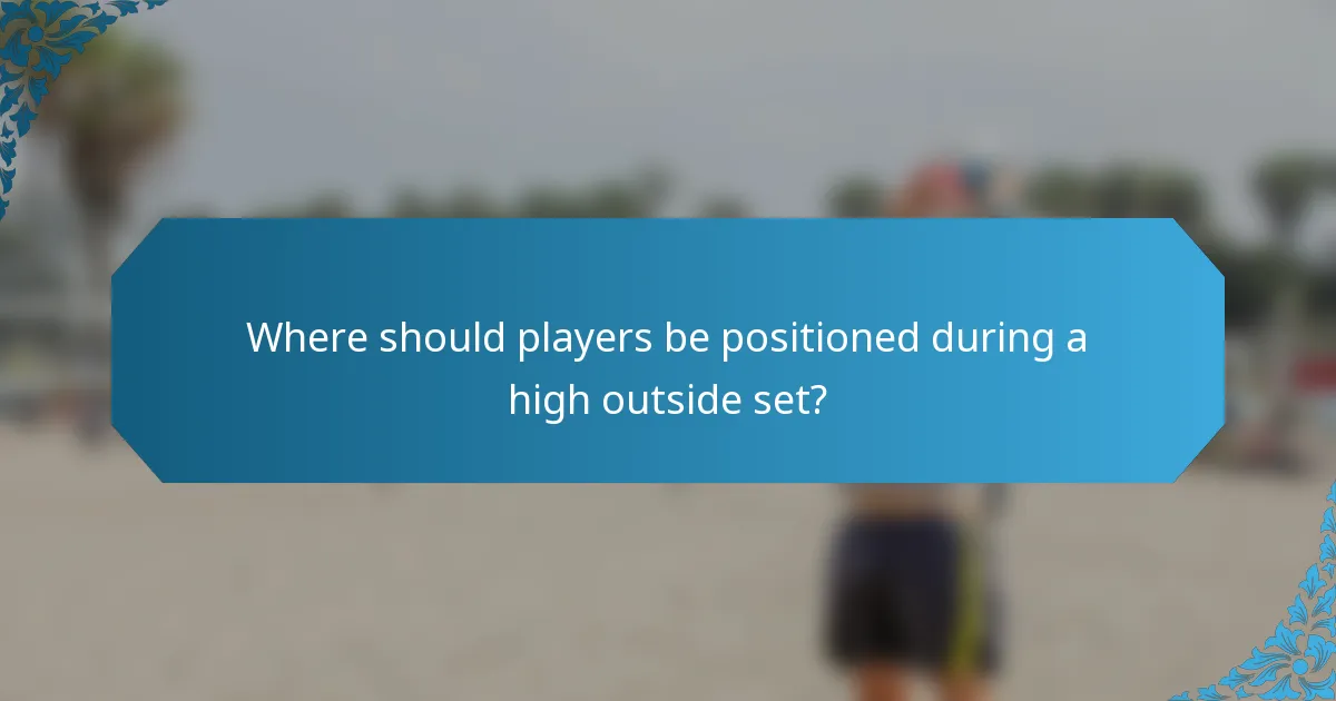 Where should players be positioned during a high outside set?