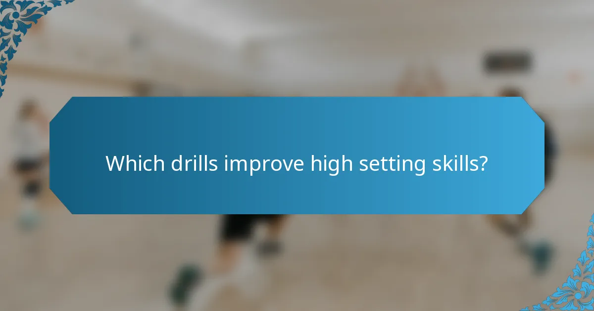 Which drills improve high setting skills?