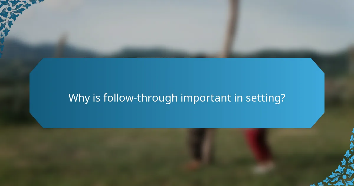 Why is follow-through important in setting?